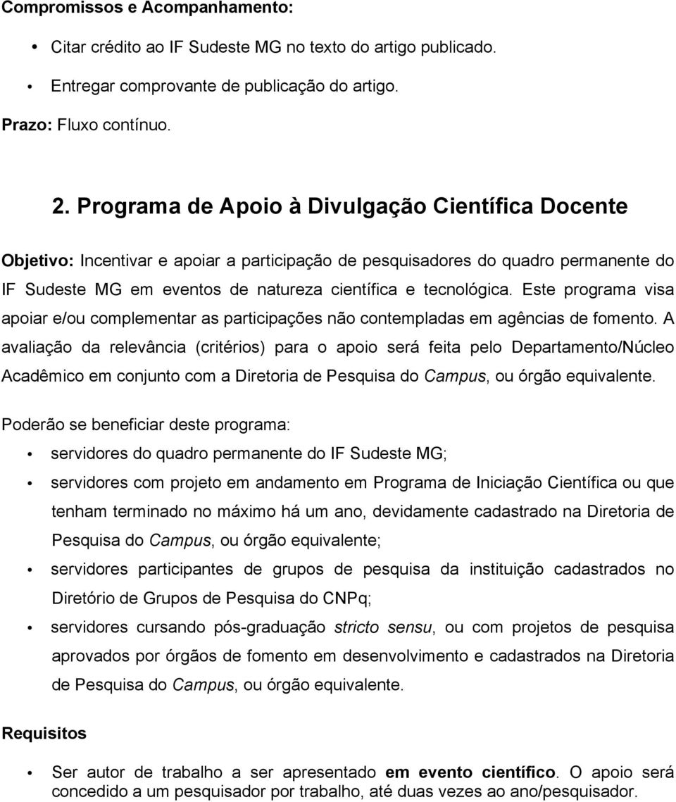 Este programa visa apoiar e/ou complementar as participações não contempladas em agências de fomento.