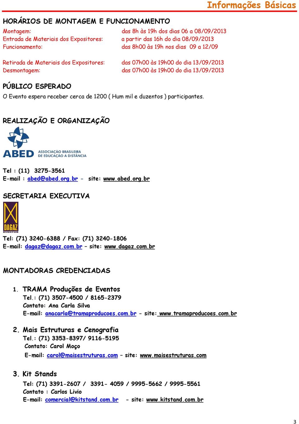 mil e duzentos ) participantes. Informações Básicas REALIZAÇÃO E ORGANIZAÇÃO Tel : (11) 3275-3561 E-mail : abed@abed.org.