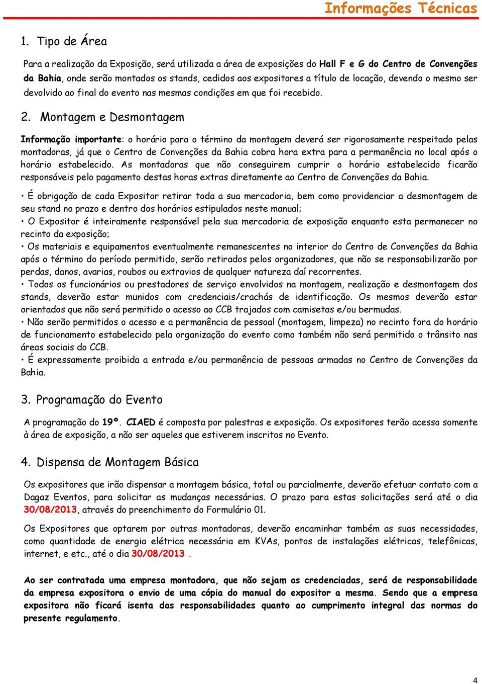 locação, devendo o mesmo ser devolvido ao final do evento nas mesmas condições em que foi recebido. 2.