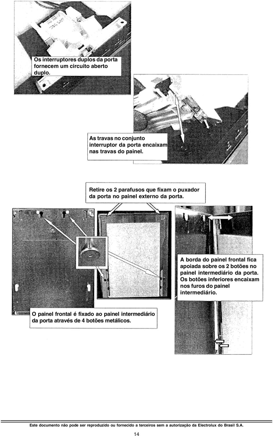 Retire os 2 parafusos que fixam o puxador da porta no painel externo da porta.