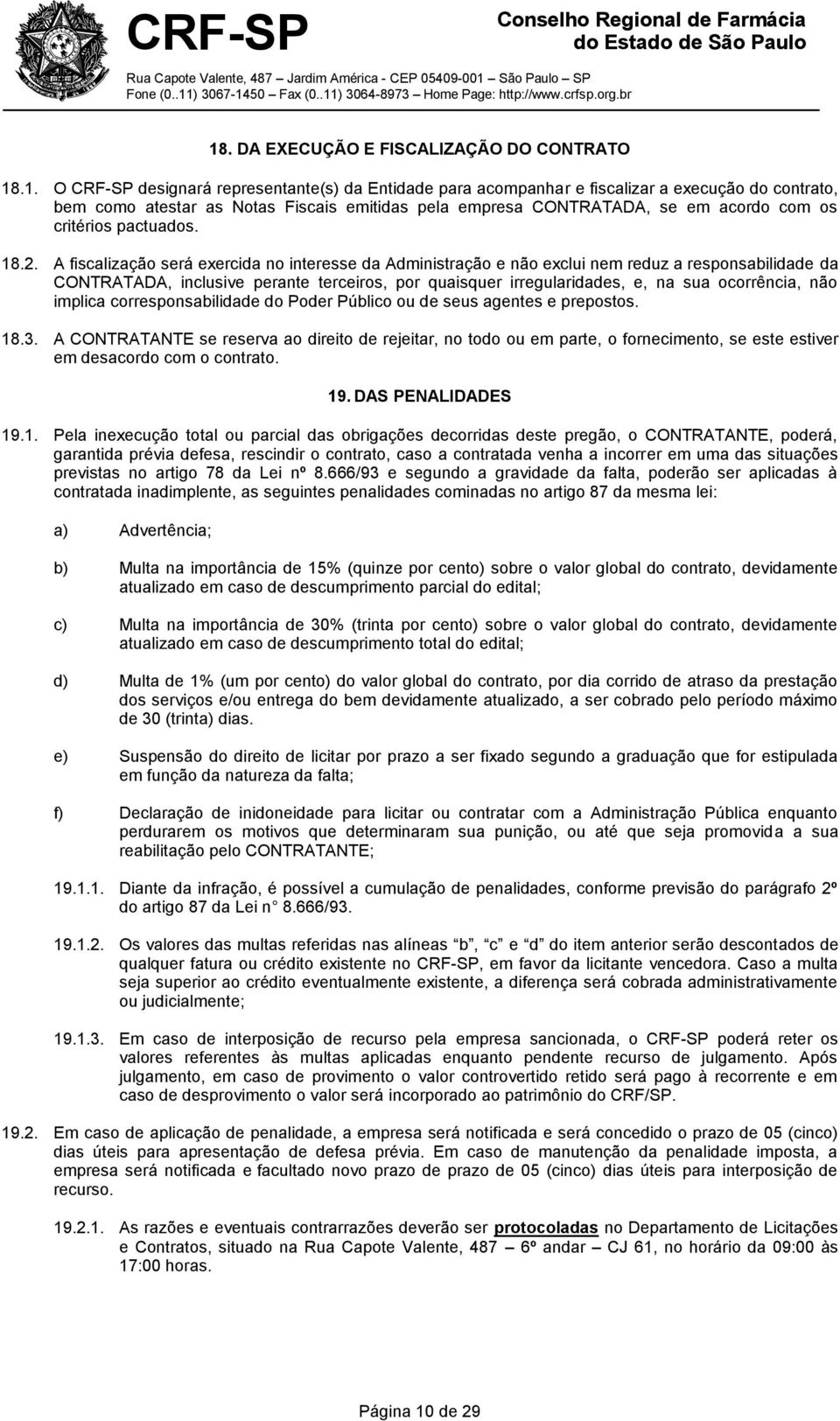 A fiscalização será exercida no interesse da Administração e não exclui nem reduz a responsabilidade da CONTRATADA, inclusive perante terceiros, por quaisquer irregularidades, e, na sua ocorrência,