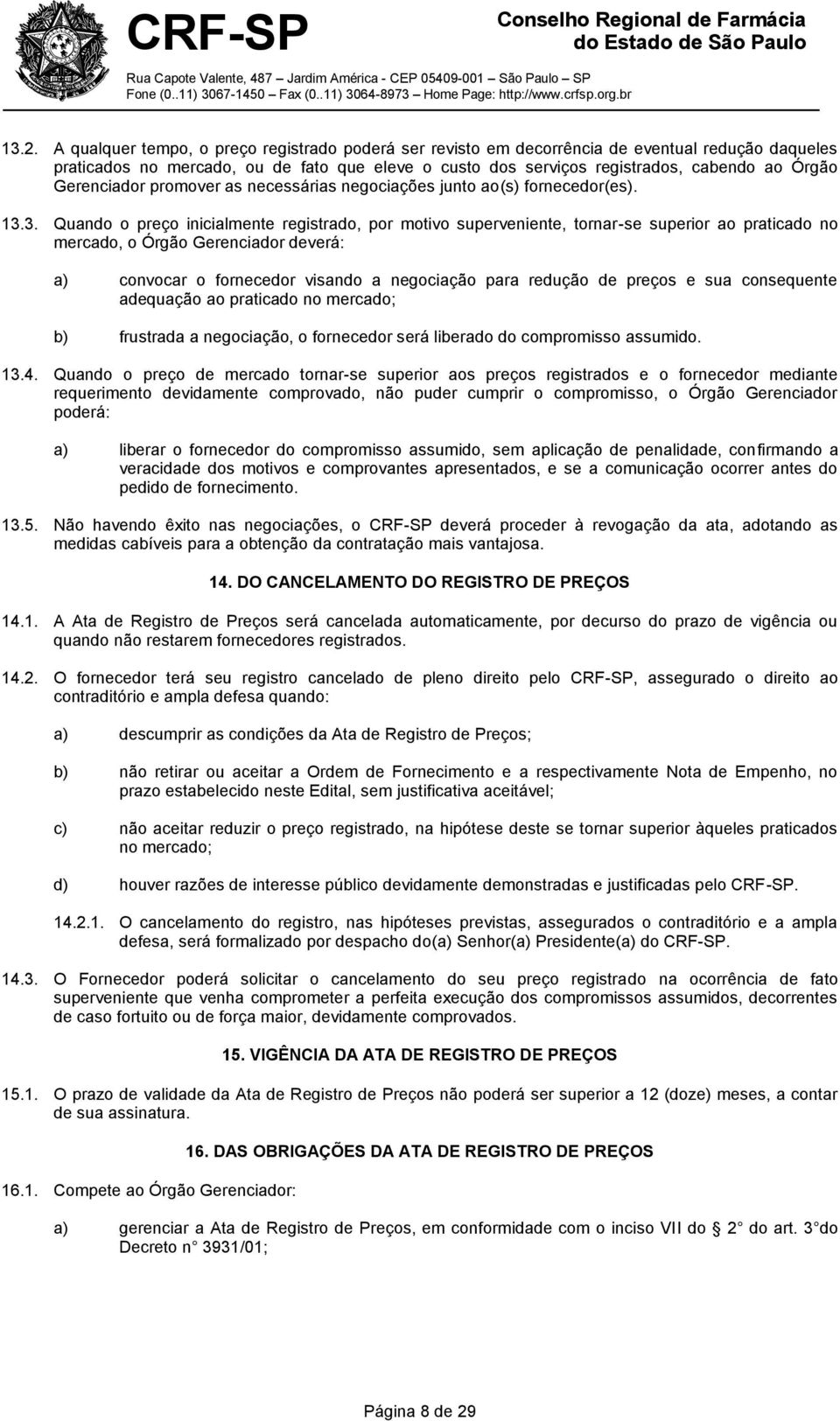 3. Quando o preço inicialmente registrado, por motivo superveniente, tornar-se superior ao praticado no mercado, o Órgão Gerenciador deverá: a) convocar o fornecedor visando a negociação para redução