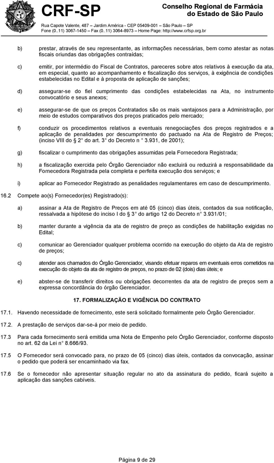 assegurar-se do fiel cumprimento das condições estabelecidas na Ata, no instrumento convocatório e seus anexos; e) assegurar-se de que os preços Contratados são os mais vantajosos para a