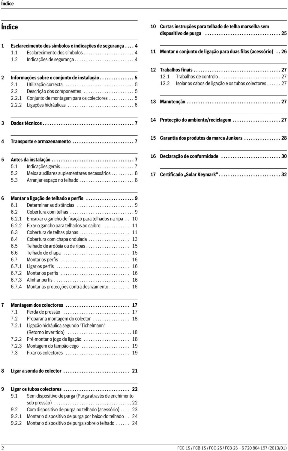 ............................ 6 0 Curtas instruções para telhado de telha marselha sem dispositivo de purga................................. 5 Montar o conjunto de ligação para duas filas (acessório).