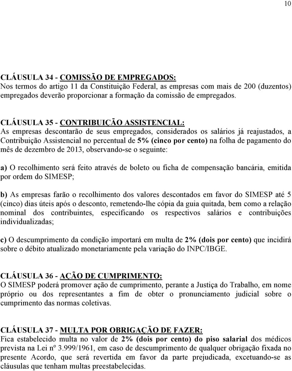 folha de pagamento do mês de dezembro de 2013, observando-se o seguinte: a) O recolhimento será feito através de boleto ou ficha de compensação bancária, emitida por ordem do SIMESP; b) As empresas