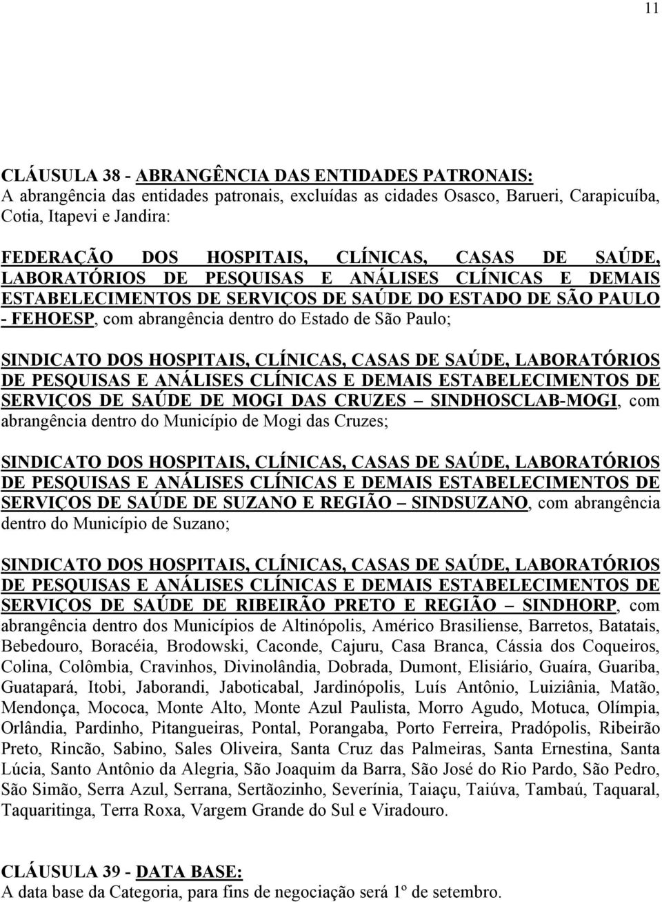 SINDICATO DOS HOSPITAIS, CLÍNICAS, CASAS DE SAÚDE, LABORATÓRIOS DE PESQUISAS E ANÁLISES CLÍNICAS E DEMAIS ESTABELECIMENTOS DE SERVIÇOS DE SAÚDE DE MOGI DAS CRUZES SINDHOSCLAB-MOGI, com abrangência