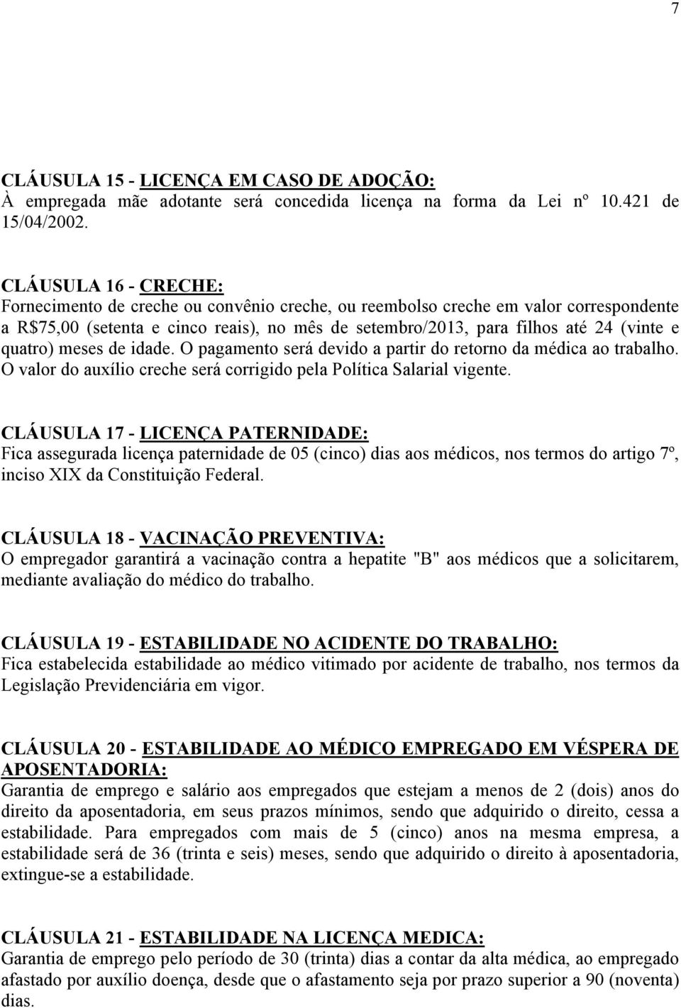 quatro) meses de idade. O pagamento será devido a partir do retorno da médica ao trabalho. O valor do auxílio creche será corrigido pela Política Salarial vigente.