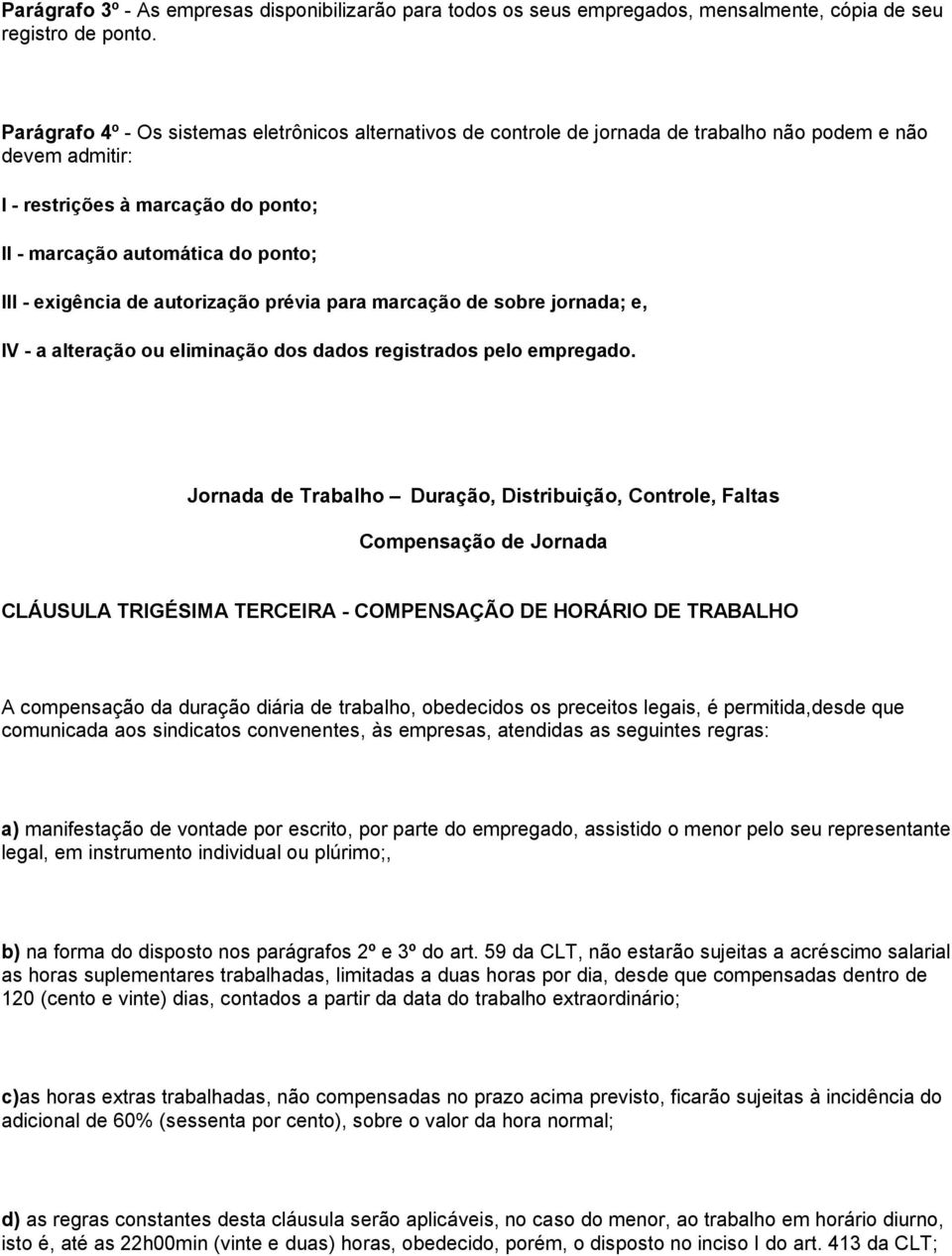 exigência de autorização prévia para marcação de sobre jornada; e, IV - a alteração ou eliminação dos dados registrados pelo empregado.