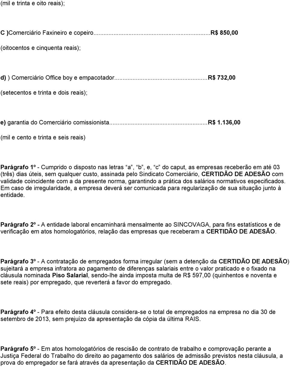 136,00 (mil e cento e trinta e seis reais) Parágrafo 1º - Cumprido o disposto nas letras a, b, e, c do caput, as empresas receberão em até 03 (três) dias úteis, sem qualquer custo, assinada pelo