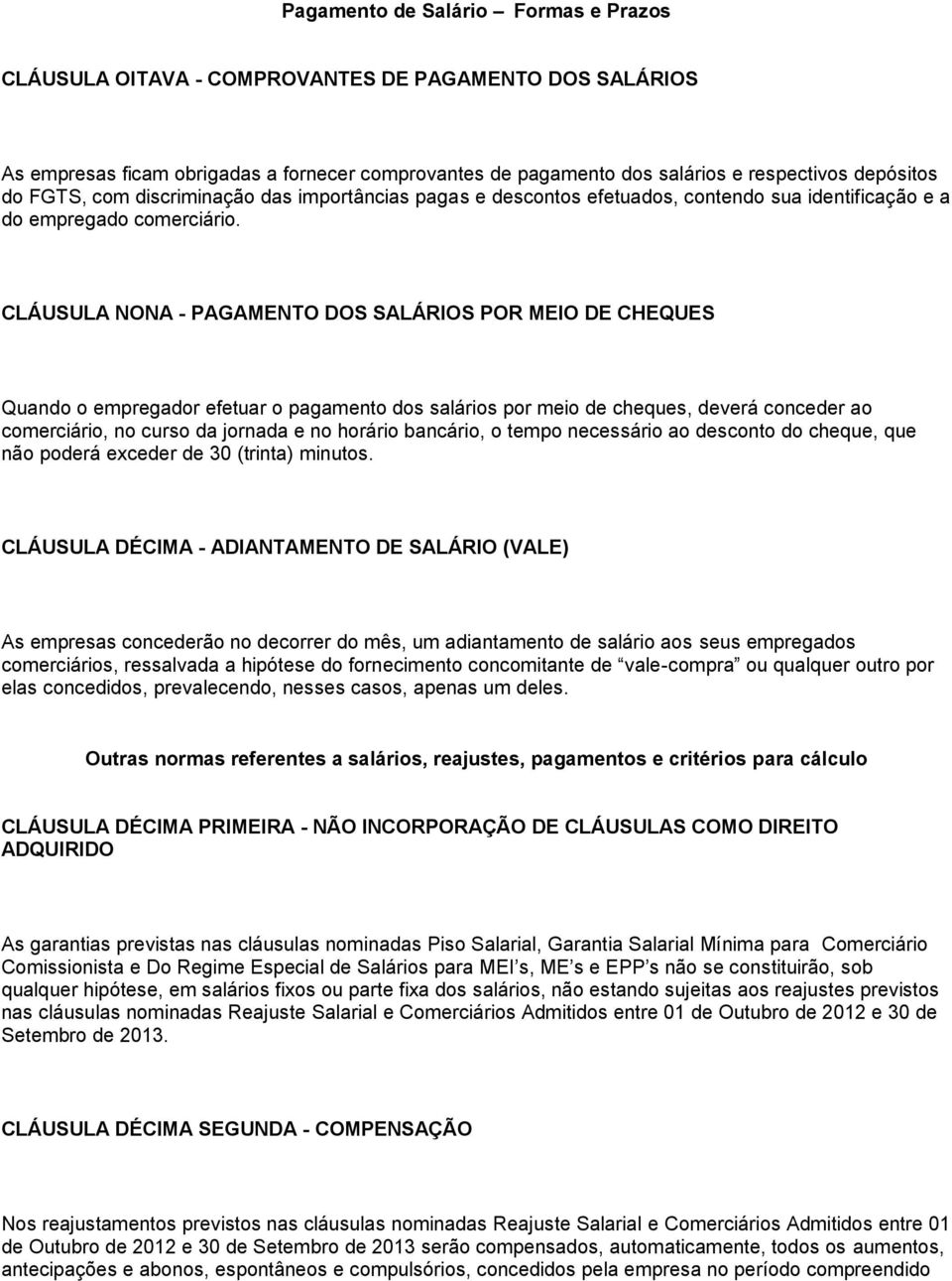 CLÁUSULA NONA - PAGAMENTO DOS SALÁRIOS POR MEIO DE CHEQUES Quando o empregador efetuar o pagamento dos salários por meio de cheques, deverá conceder ao comerciário, no curso da jornada e no horário