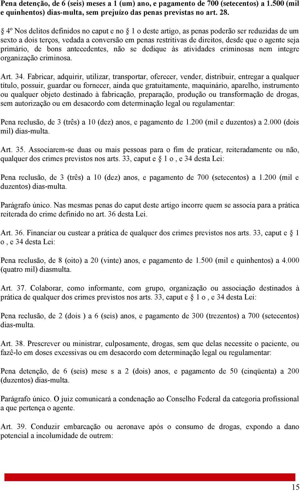 primário, de bons antecedentes, não se dedique às atividades criminosas nem integre organização criminosa. Art. 34.