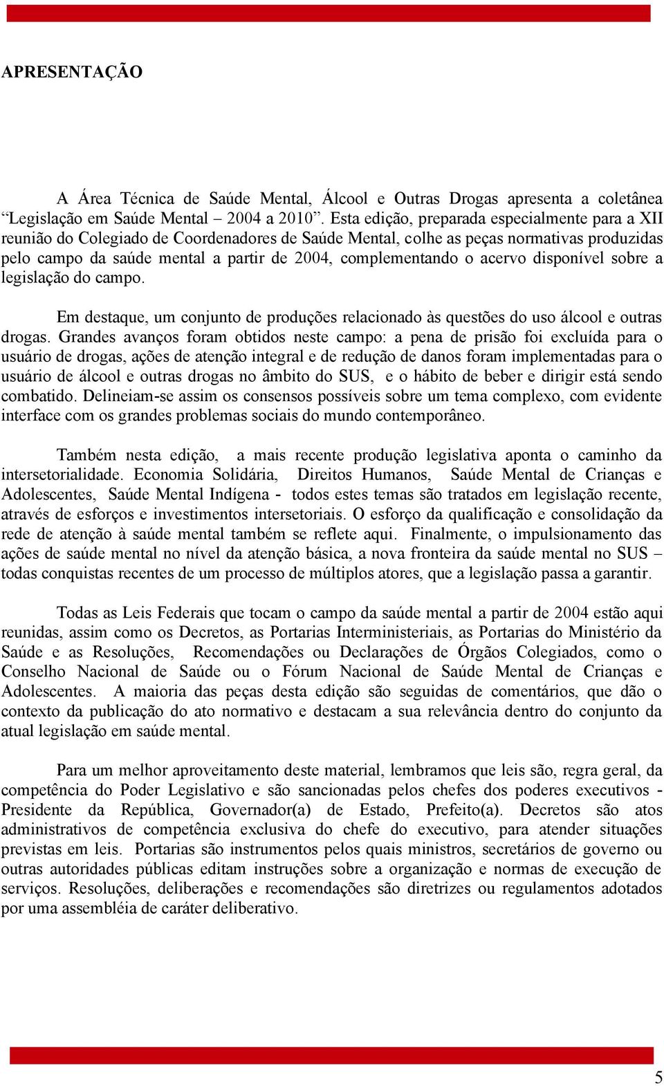 o acervo disponível sobre a legislação do campo. Em destaque, um conjunto de produções relacionado às questões do uso álcool e outras drogas.