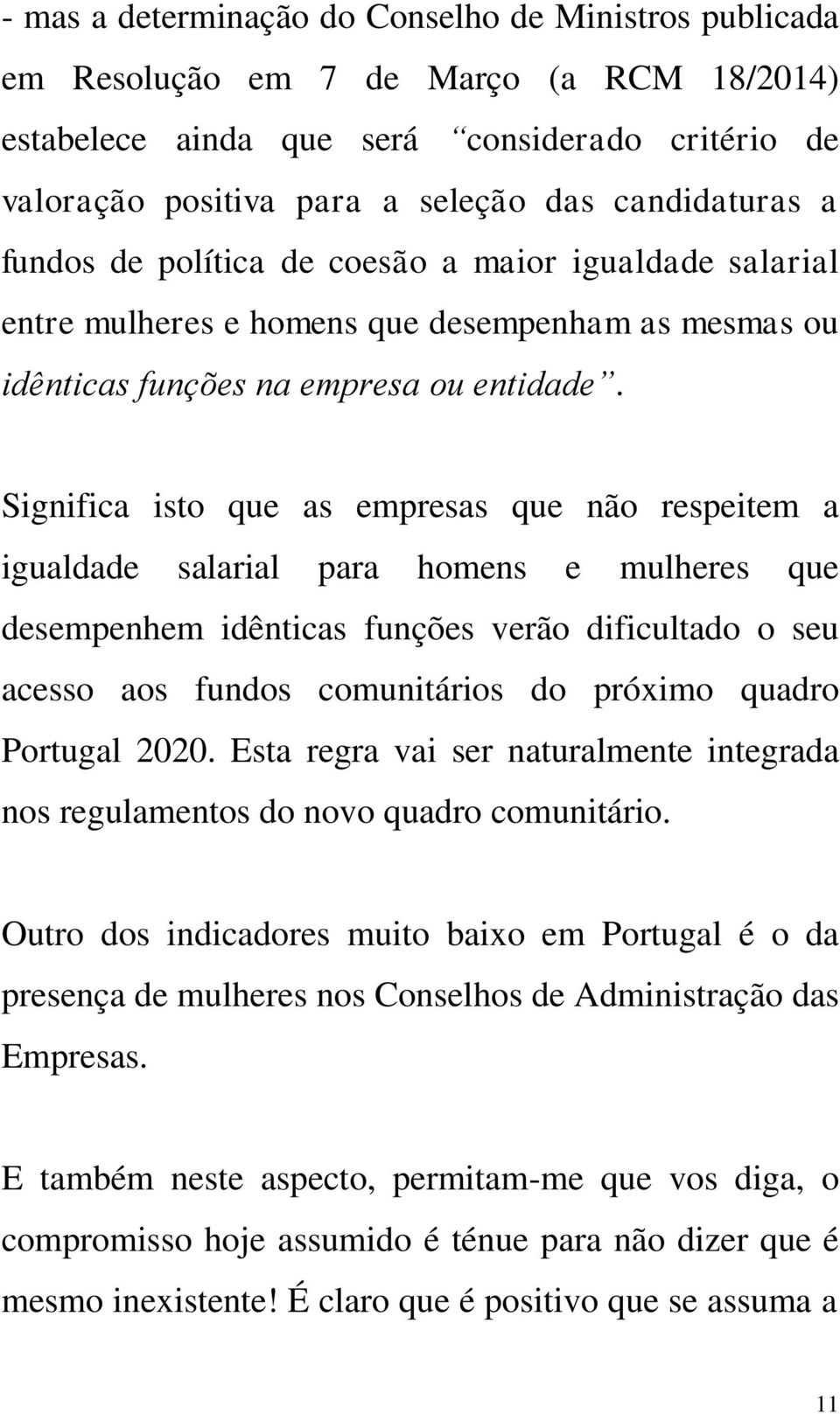 Significa isto que as empresas que não respeitem a igualdade salarial para homens e mulheres que desempenhem idênticas funções verão dificultado o seu acesso aos fundos comunitários do próximo quadro