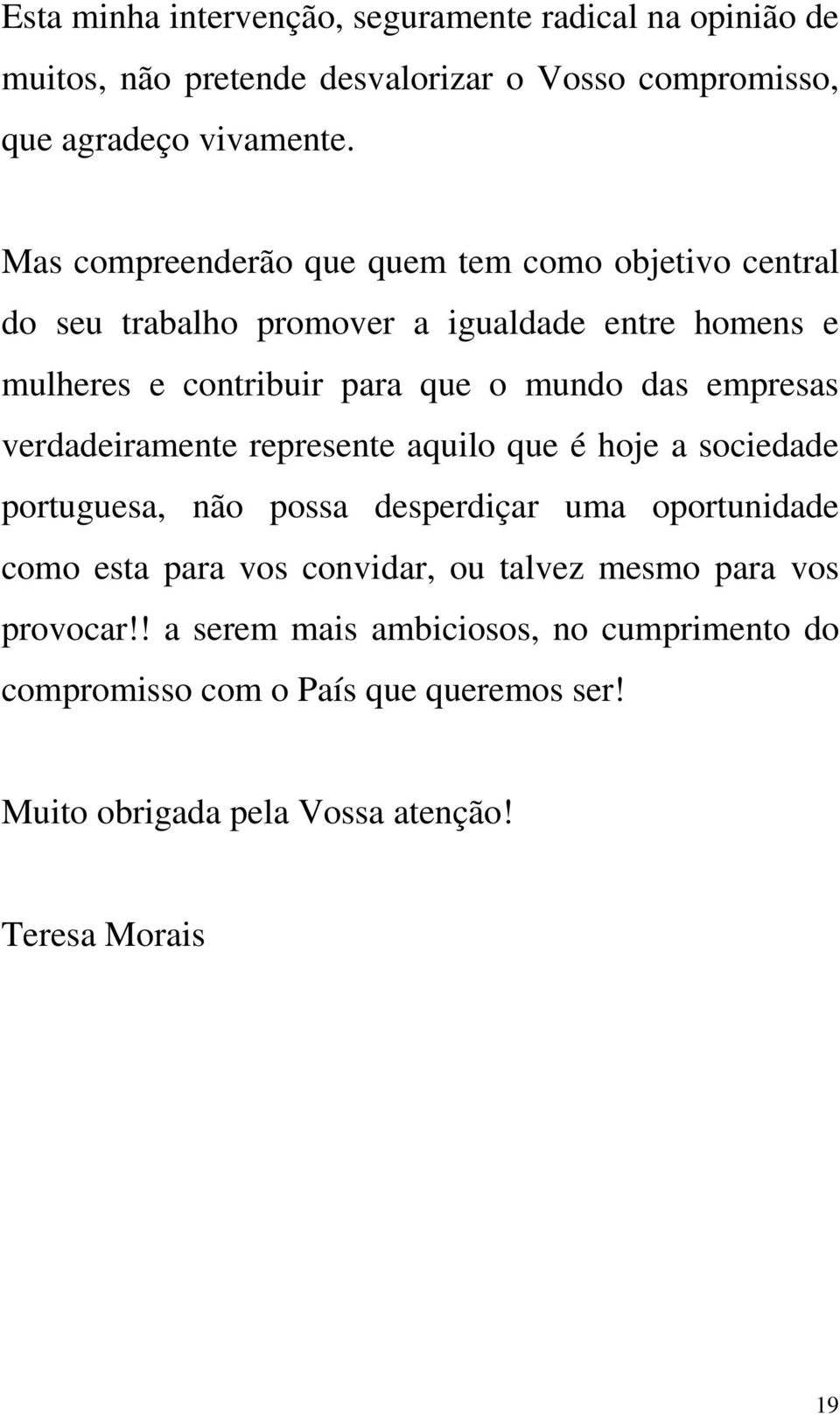 empresas verdadeiramente represente aquilo que é hoje a sociedade portuguesa, não possa desperdiçar uma oportunidade como esta para vos convidar, ou