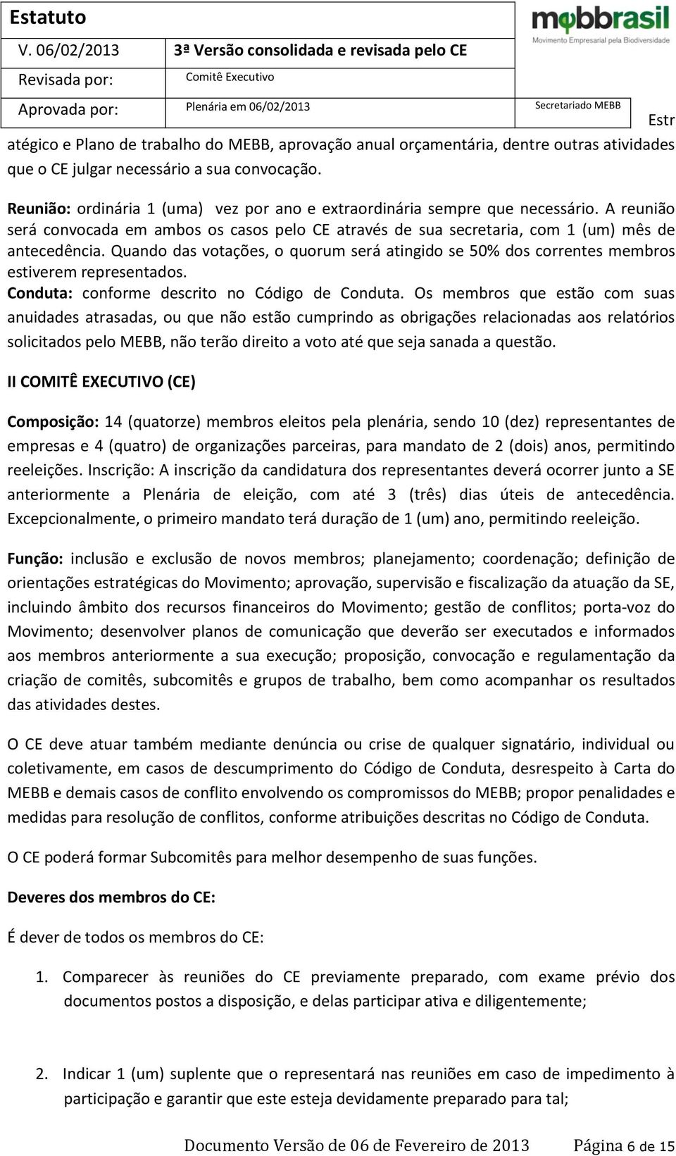 Quando das votações, o quorum será atingido se 50% dos correntes membros estiverem representados. Conduta: conforme descrito no Código de Conduta.