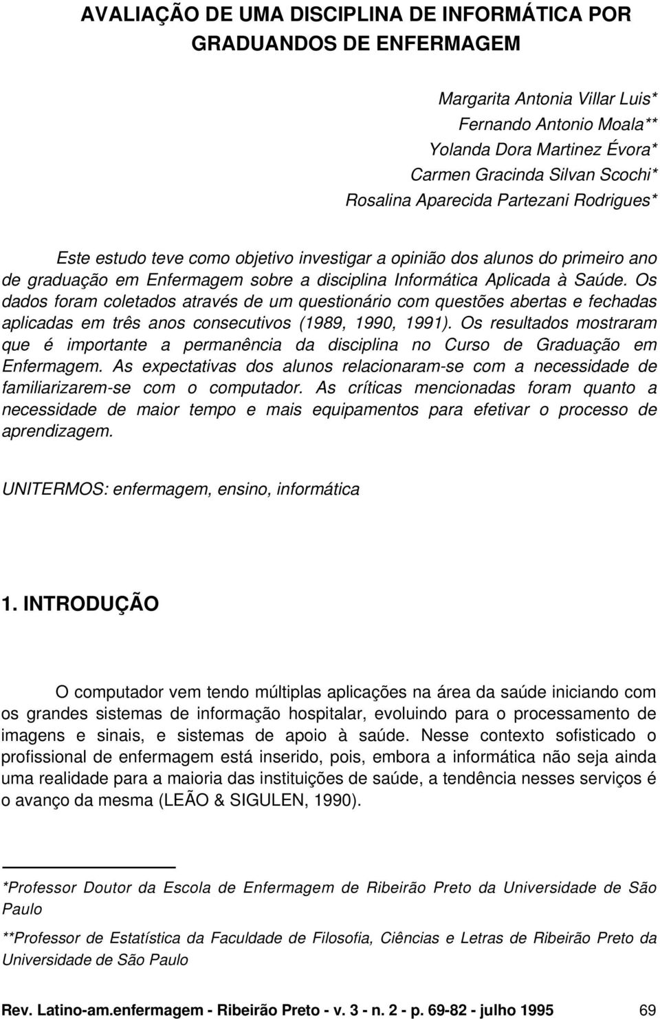 Os dados foram coletados através de um questioário com questões abertas e fechadas aplicadas em três aos cosecutivos (1989, 1990, 1991).