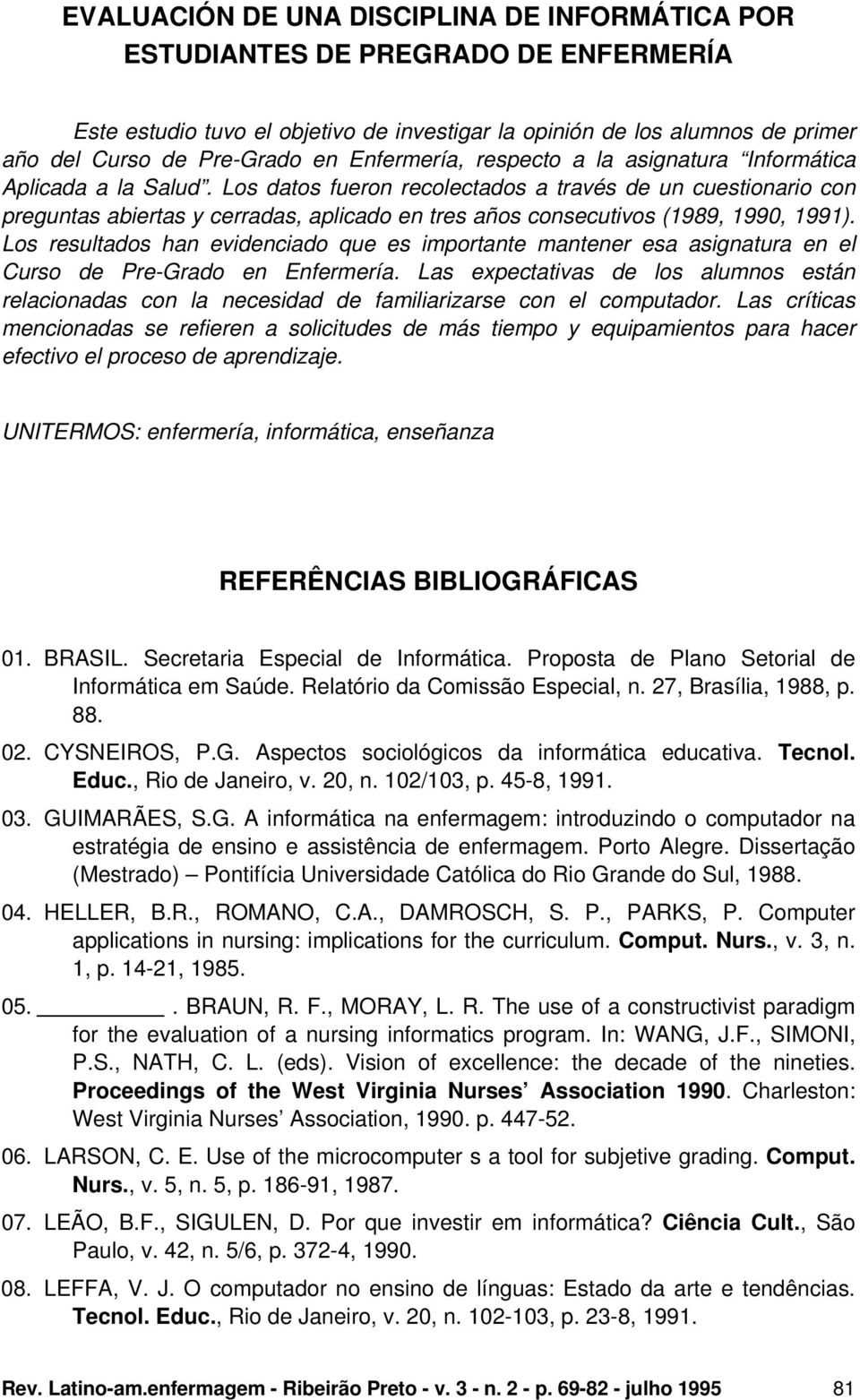 Los datos fuero recolectados a través de u cuestioario co pregutas abiertas y cerradas, aplicado e tres años cosecutivos (1989, 1990, 1991).