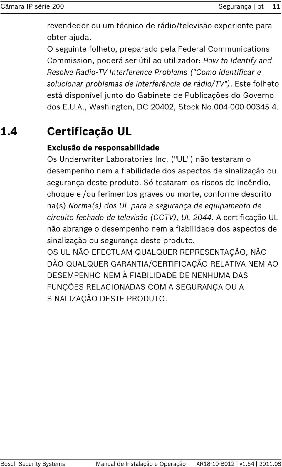 problemas de interferência de rádio/tv"). Este folheto está disponível junto do Gabinete de Publicações do Governo dos E.U.A., Washington, DC 20402, Stock No.004-000-00345-4. 1.