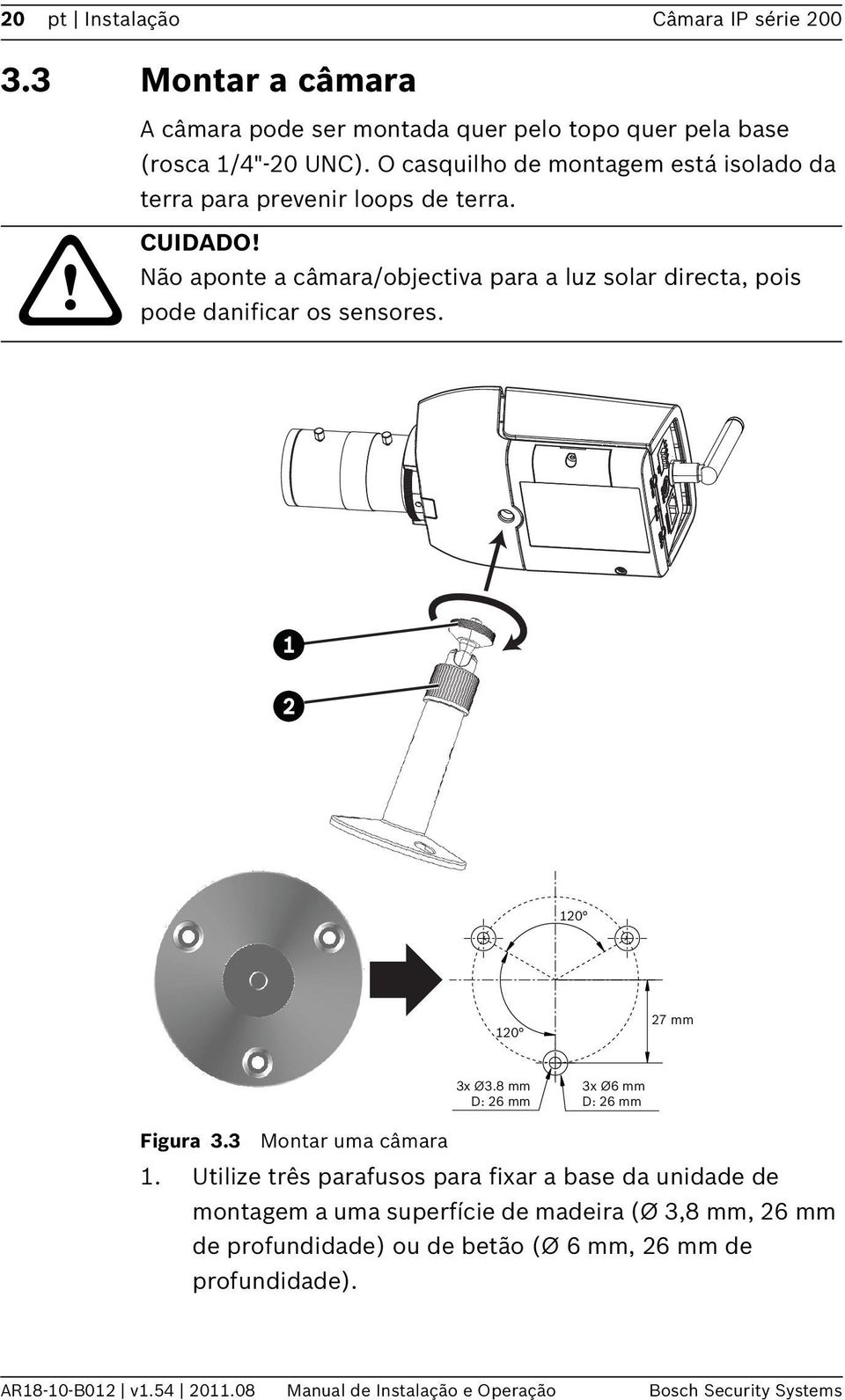 Não aponte a câmara/objectiva para a luz solar directa, pois pode danificar os sensores. 120 120 27 mm 3x Ø3.8 mm D: 26 mm 3x Ø6 mm D: 26 mm Figura 3.