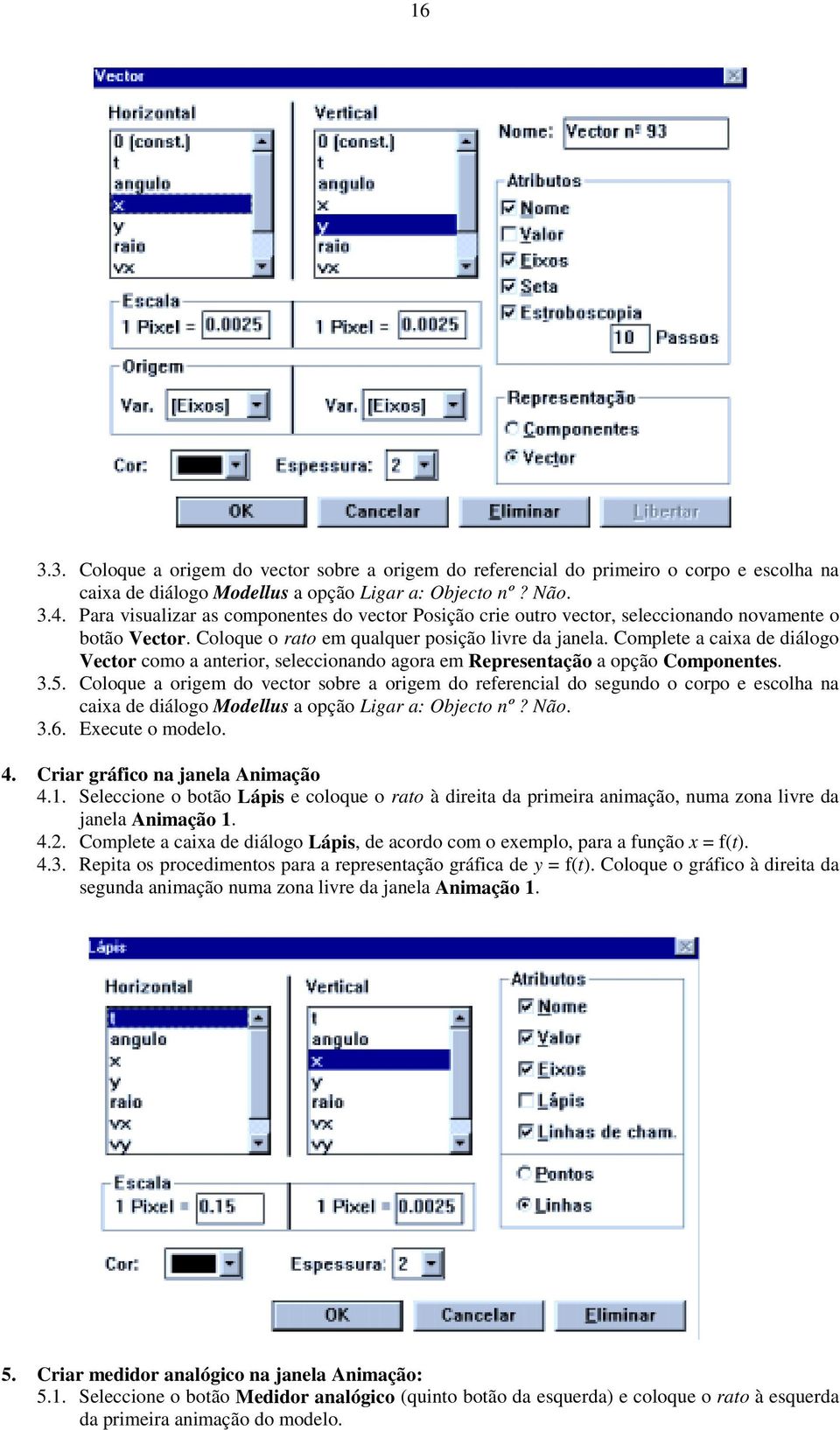 Complete a caixa de diálogo Vector como a anterior, seleccionando agora em Representação a opção Componentes. 3.5.