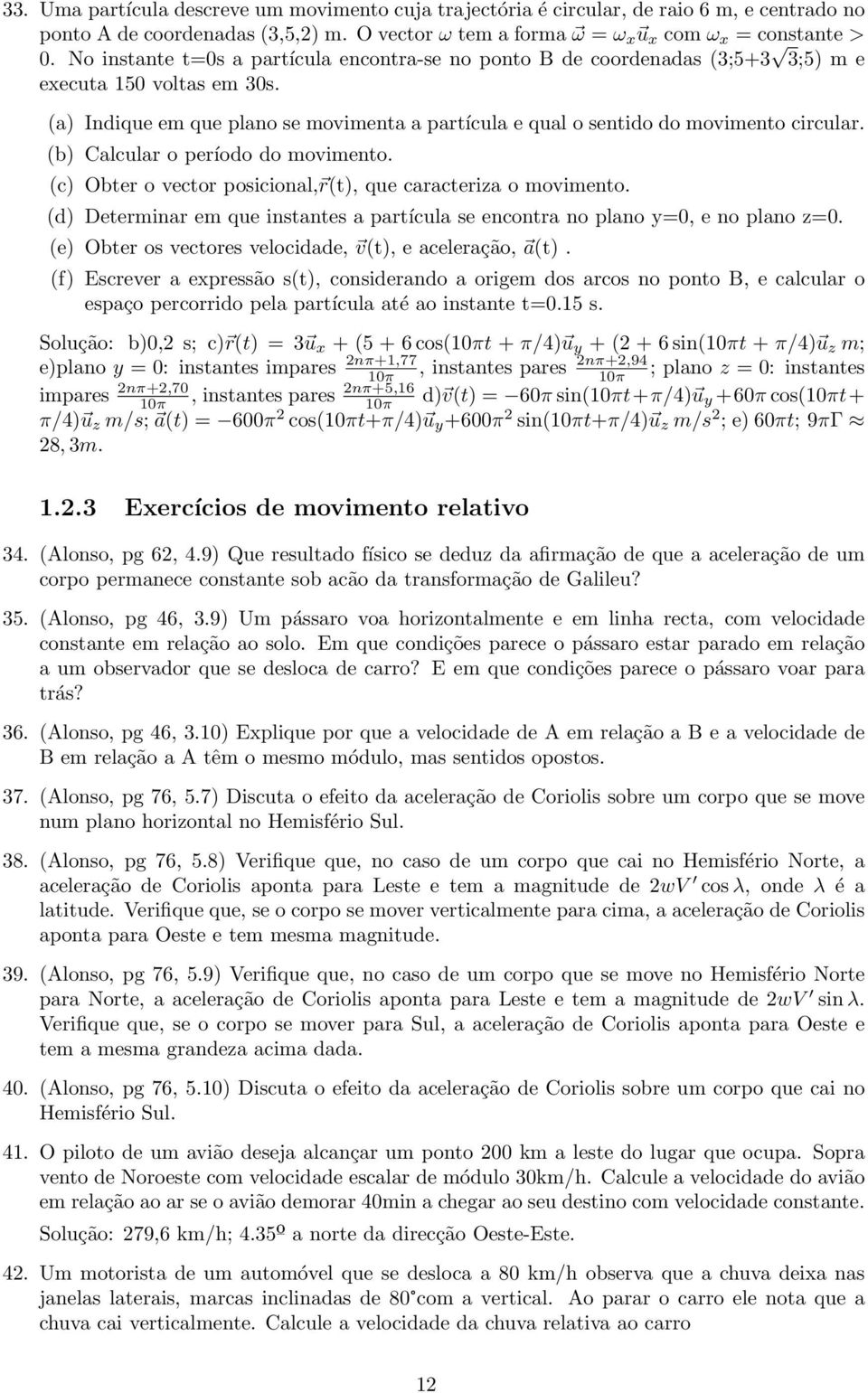 (b) Calcular o período do movimento. (c) Obter o vector posicional, r(t), que caracteriza o movimento. (d) Determinar em que instantes a partícula se encontra no plano y=0, e no plano z=0.