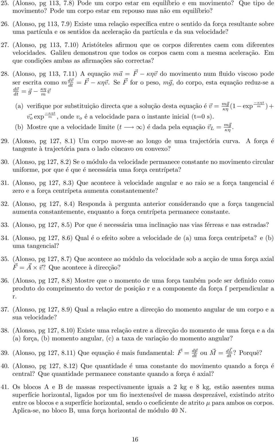 Em que condições ambas as afirmações são correctas? 28. (Alonso, pg 113, 7.11) A equação m a = F κη v do movimento num fluido viscoso pode ser escrita como m d v dt = F κη v.
