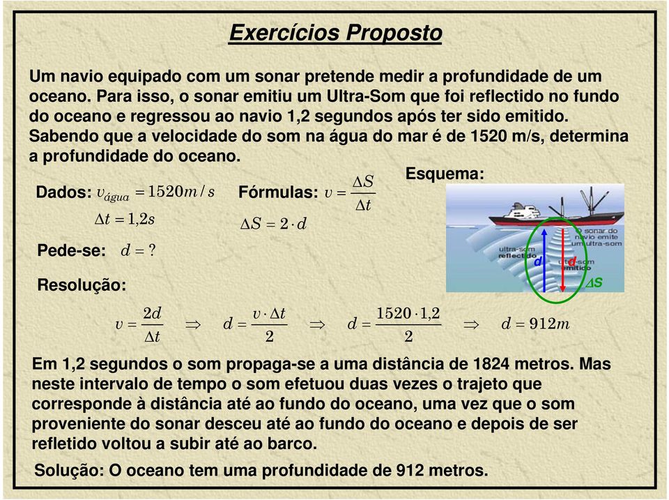 Sabendo que a velocidade do som na água do mar é de 150 m/s, deermina a profundidade do oceano. S Esquema: Dados: v água 150m / s Fórmulas: v 1, s Pede-se: d?