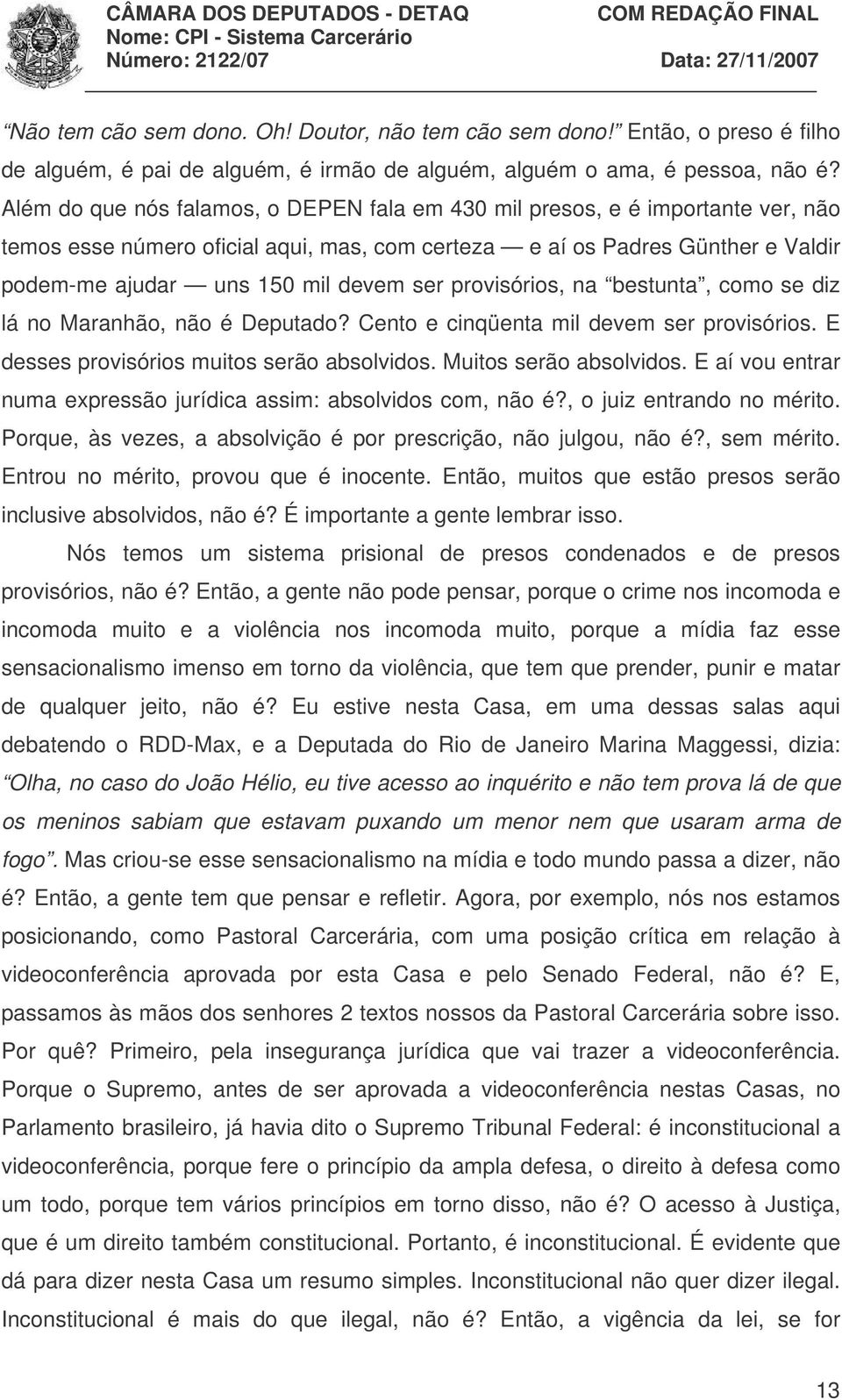 provisórios, na bestunta, como se diz lá no Maranhão, não é Deputado? Cento e cinqüenta mil devem ser provisórios. E desses provisórios muitos serão absolvidos. Muitos serão absolvidos.