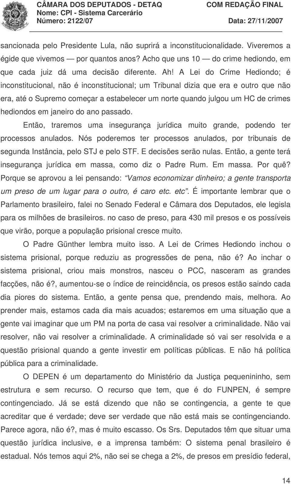 hediondos em janeiro do ano passado. Então, traremos uma insegurança jurídica muito grande, podendo ter processos anulados.