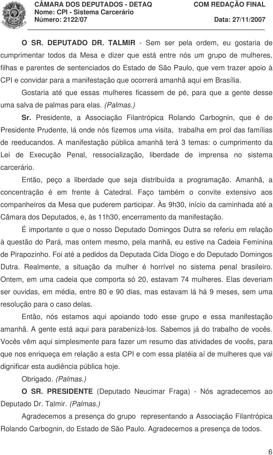 à CPI e convidar para a manifestação que ocorrerá amanhã aqui em Brasília. Gostaria até que essas mulheres ficassem de pé, para que a gente desse uma salva de palmas para elas. (Palmas.) Sr.