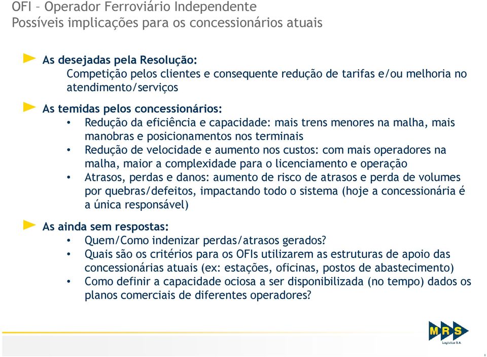 nos custos: com mais operadores na malha, maior a complexidade para o licenciamento e operação Atrasos, perdas e danos: aumento de risco de atrasos e perda de volumes por quebras/defeitos, impactando