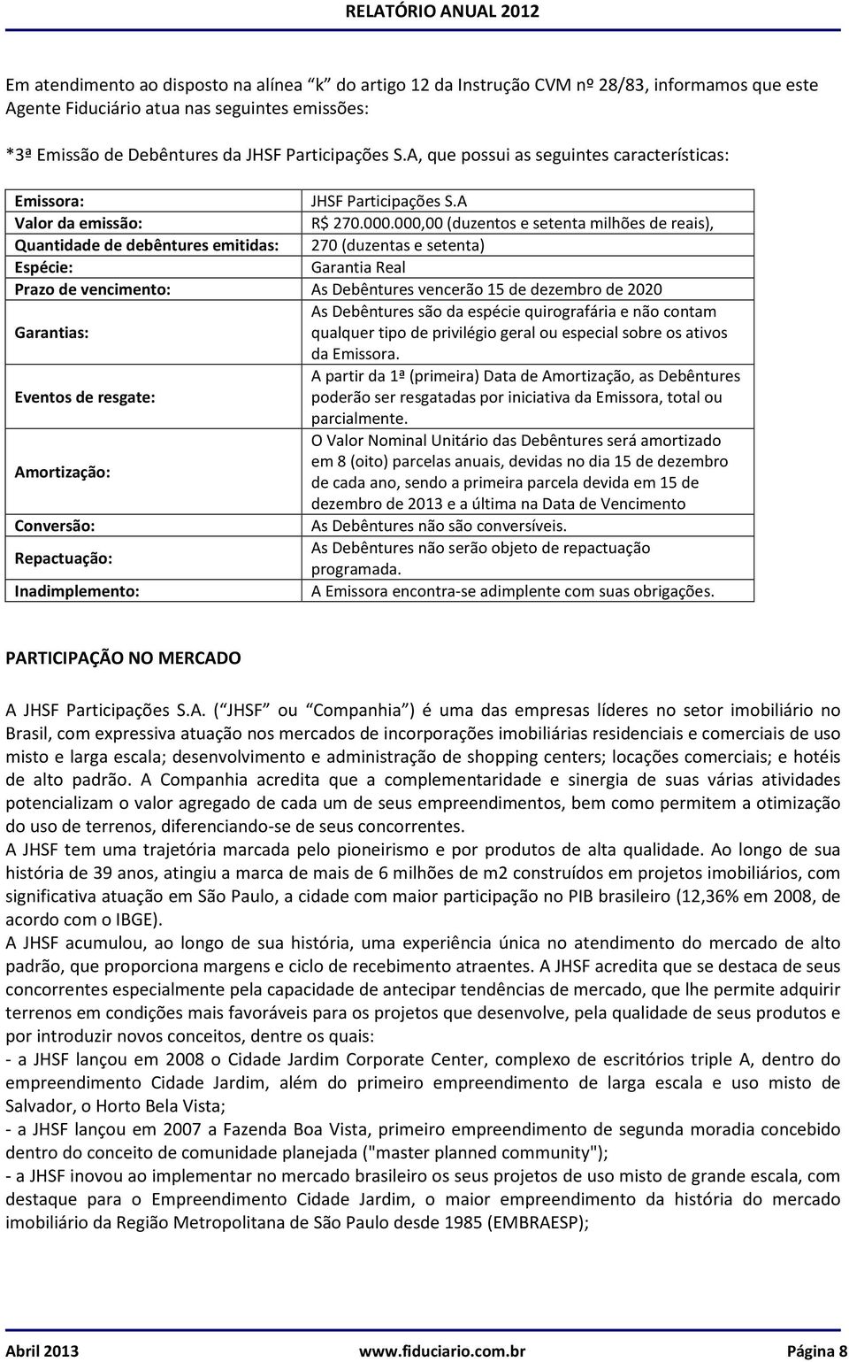 000,00 (duzentos e setenta milhões de reais), Quantidade de debêntures emitidas: 270 (duzentas e setenta) Espécie: Garantia Real Prazo de vencimento: As Debêntures vencerão 15 de dezembro de 2020 As