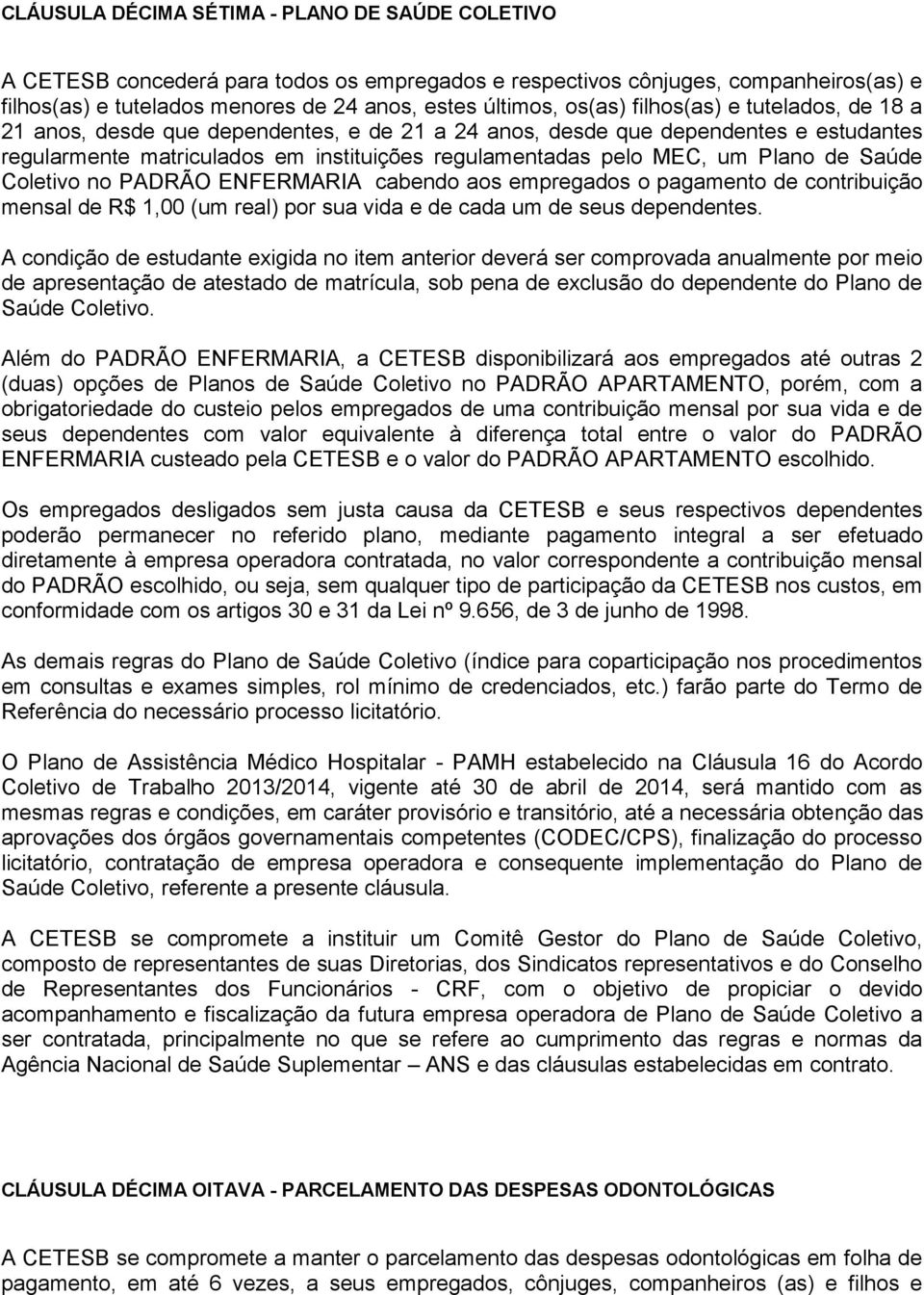 Plano de Saúde Coletivo no PADRÃO ENFERMARIA cabendo aos empregados o pagamento de contribuição mensal de R$ 1,00 (um real) por sua vida e de cada um de seus dependentes.