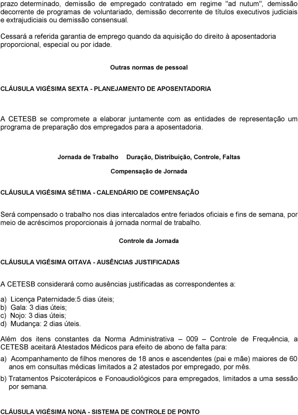 Outras normas de pessoal CLÁUSULA VIGÉSIMA SEXTA - PLANEJAMENTO DE APOSENTADORIA A CETESB se compromete a elaborar juntamente com as entidades de representação um programa de preparação dos