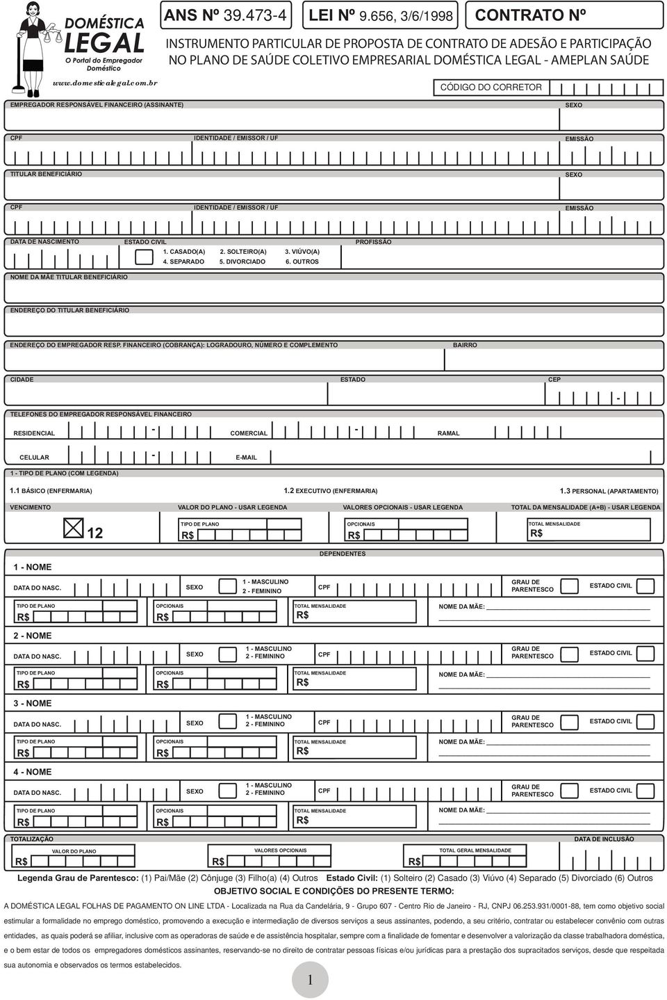 br CÓDIGO DO CORRETOR EMPREGADOR RESPONSÁVEL FINANCEIRO (ASSINANTE) IDENTIDADE / EMISSOR / UF EMISSÃO TITULAR BENEFICIÁRIO IDENTIDADE / EMISSOR / UF EMISSÃO DATA DE NASCIMENTO PROFISSÃO 1.