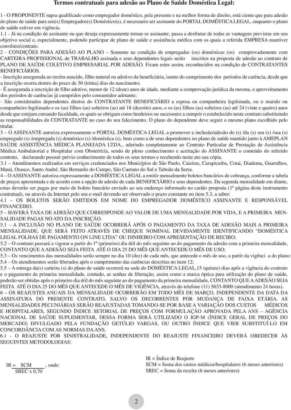 1 Já na condição de assinante ou que deseja expressamente tornarse assinante, passa a desfrutar de todas as vantagens previstas em seu objetivo social e, especialmente, podendo participar de plano de