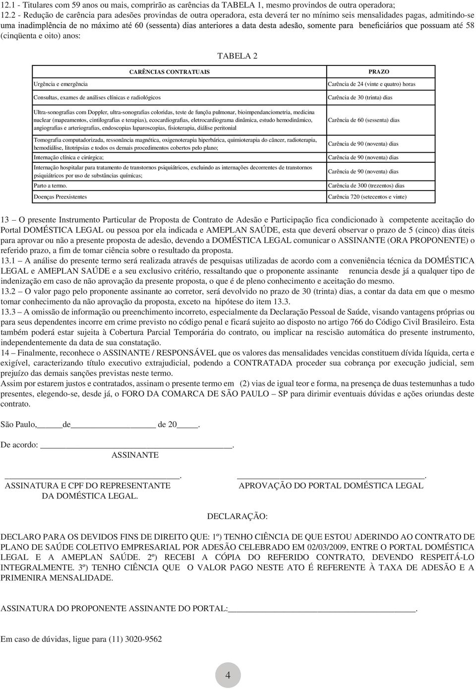 Urgência e emergência Consultas, exames de análises clínicas e radiológicos Ultrasonografias com Doppler, ultrasonografias coloridas, teste de funçõa pulmonar, bioimpendanciometria, medicina nuclear