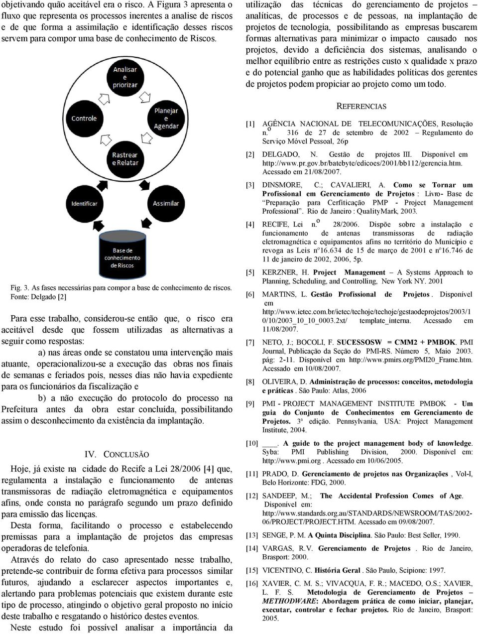 utilização das técnicas do gerenciamento de projetos analíticas, de processos e de pessoas, na implantação de projetos de tecnologia, possibilitando as empresas buscarem formas alternativas para