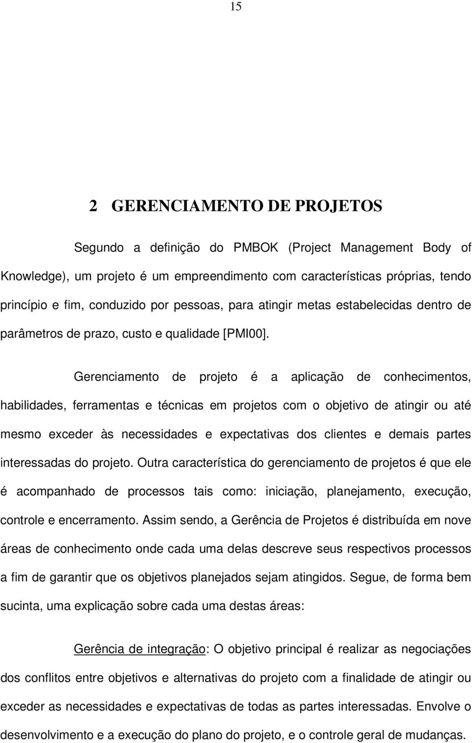 Gerenciamento de projeto é a aplicação de conhecimentos, habilidades, ferramentas e técnicas em projetos com o objetivo de atingir ou até mesmo exceder às necessidades e expectativas dos clientes e