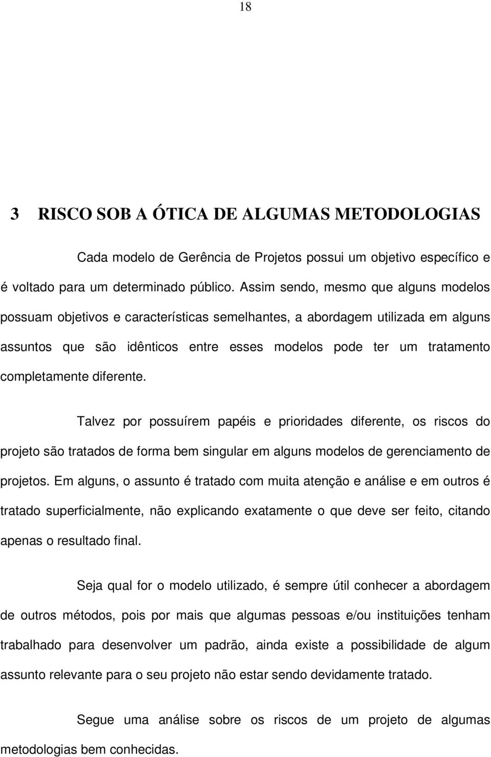 completamente diferente. Talvez por possuírem papéis e prioridades diferente, os riscos do projeto são tratados de forma bem singular em alguns modelos de gerenciamento de projetos.