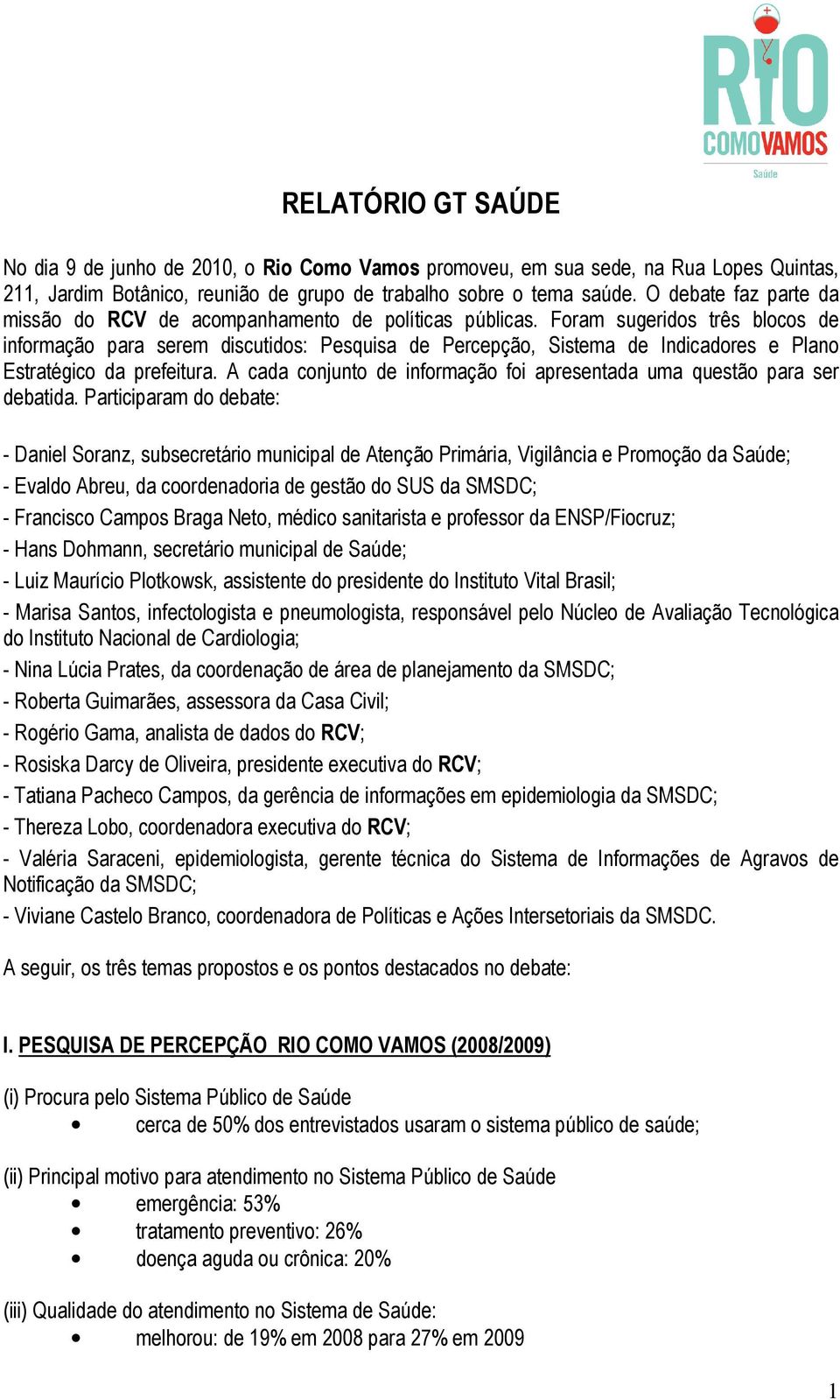 Foram sugeridos três blocos de informação para serem discutidos: Pesquisa de Percepção, Sistema de Indicadores e Plano Estratégico da prefeitura.