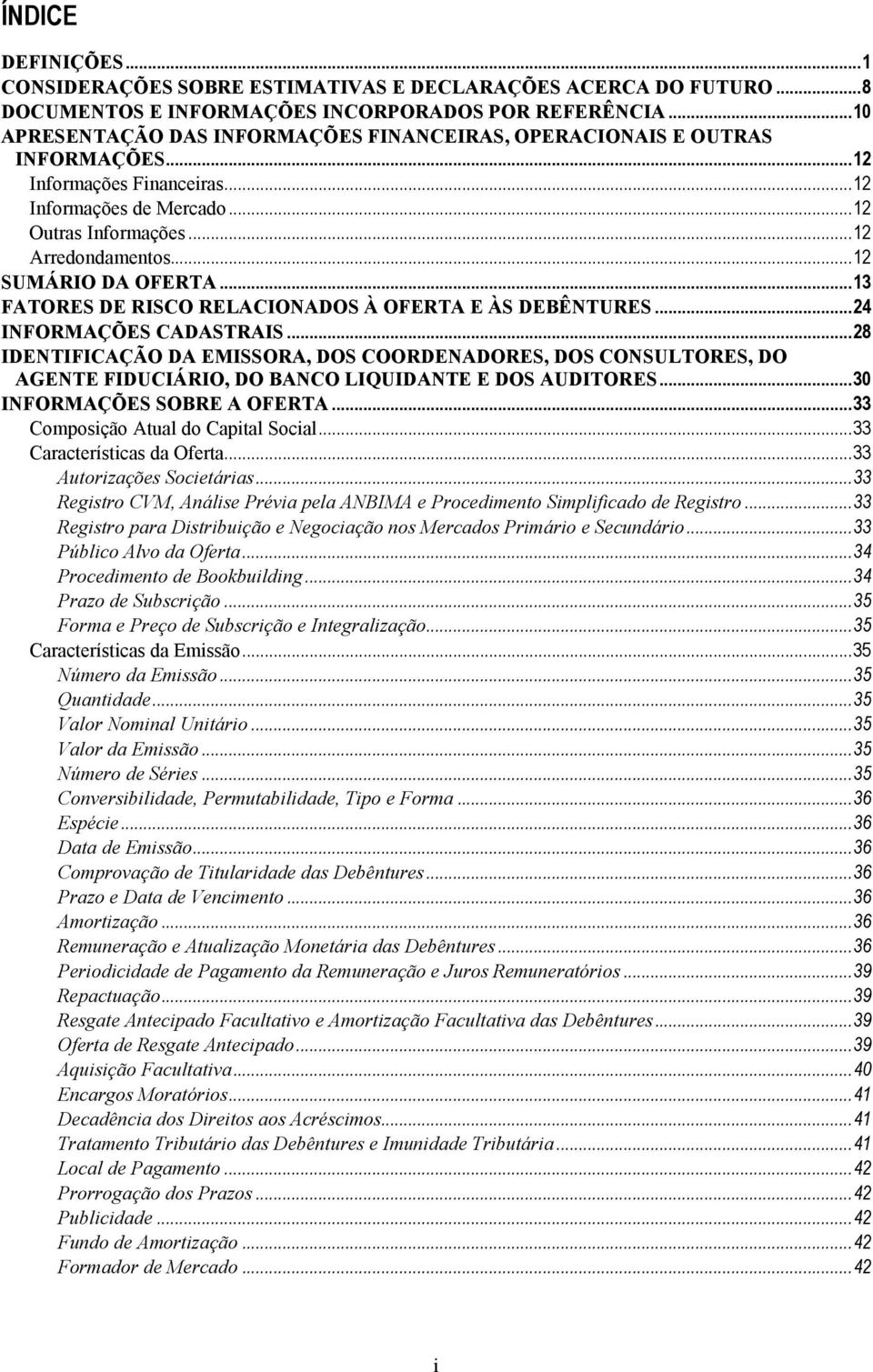 .. 12 SUMÁRIO DA OFERTA... 13 FATORES DE RISCO RELACIONADOS À OFERTA E ÀS DEBÊNTURES... 24 INFORMAÇÕES CADASTRAIS.