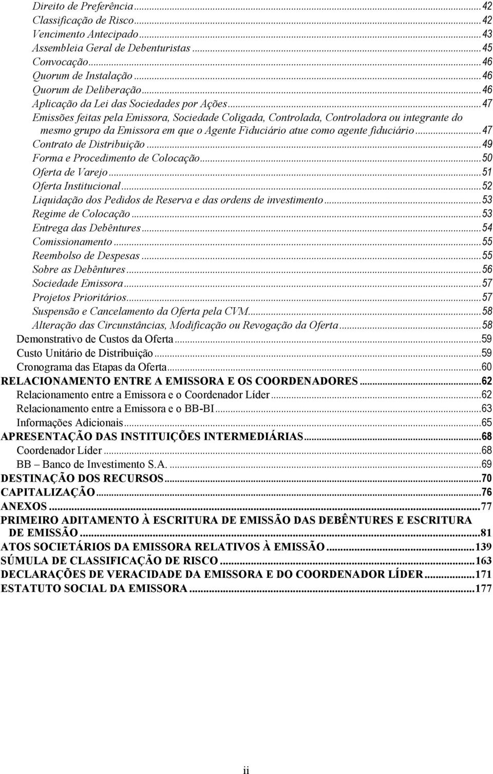 .. 47 Emissões feitas pela Emissora, Sociedade Coligada, Controlada, Controladora ou integrante do mesmo grupo da Emissora em que o Agente Fiduciário atue como agente fiduciário.