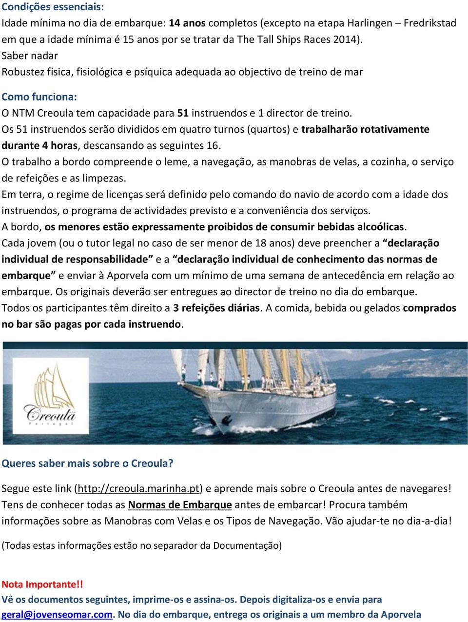 Os 51 instruendos serão divididos em quatro turnos (quartos) e trabalharão rotativamente durante 4 horas, descansando as seguintes 16.