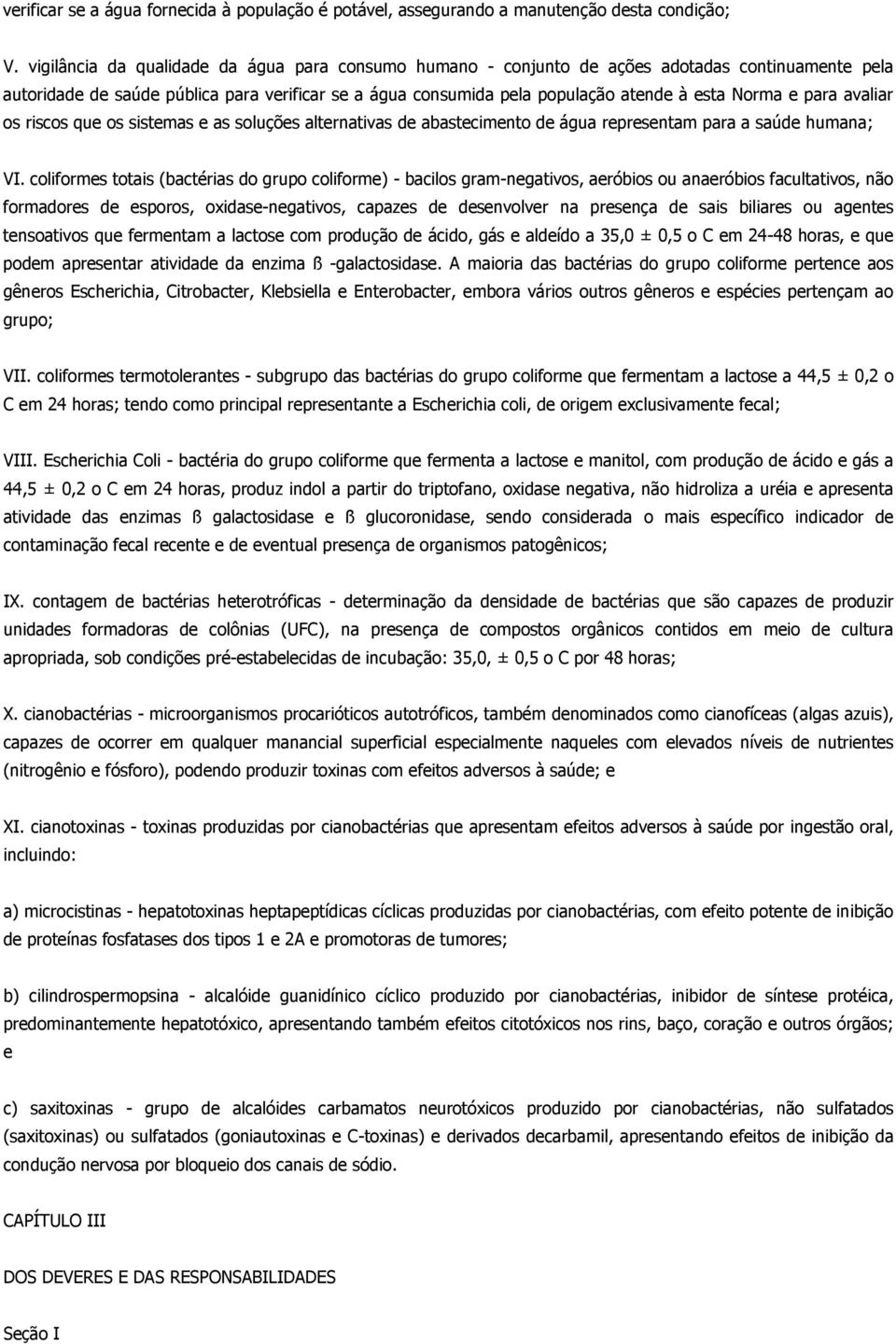 para avaliar os riscos que os sistemas e as soluções alternativas de abastecimento de água representam para a saúde humana; VI.