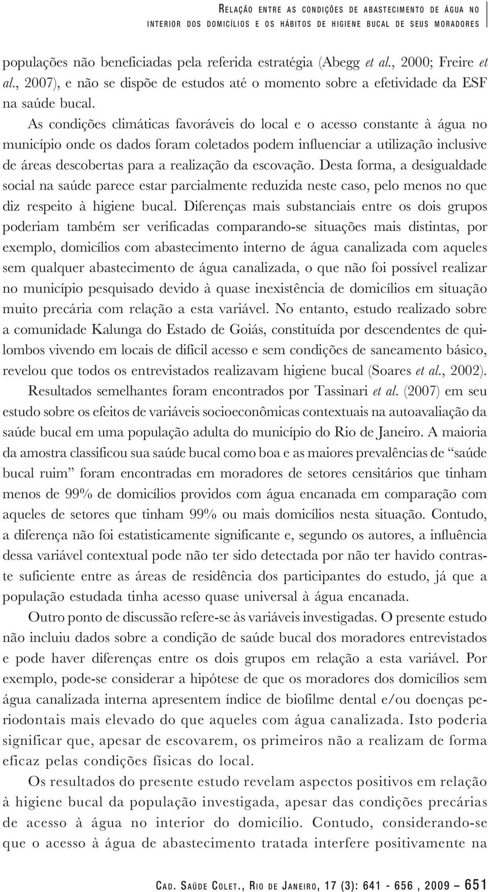 As condições climáticas favoráveis do local e o acesso constante à água no município onde os dados foram coletados podem influenciar a utilização inclusive de áreas descobertas para a realização da