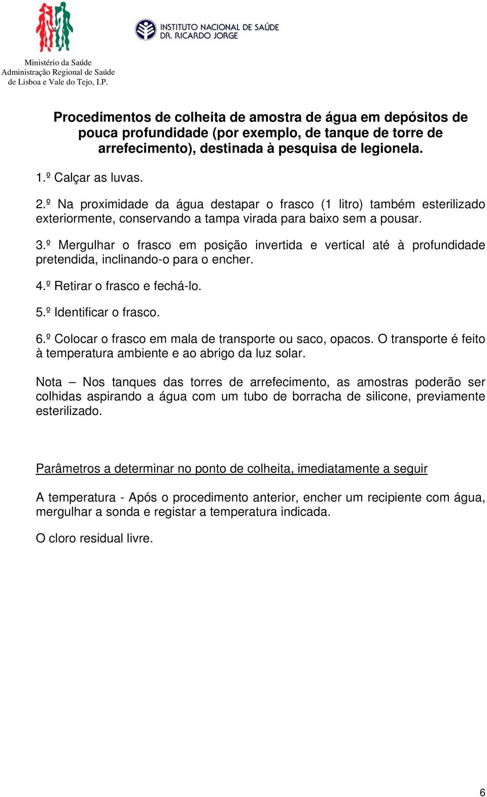 º Mergulhar o frasco em posição invertida e vertical até à profundidade pretendida, inclinando-o para o encher. 4.º Retirar o frasco e fechá-lo. 5.º Identificar o frasco. 6.