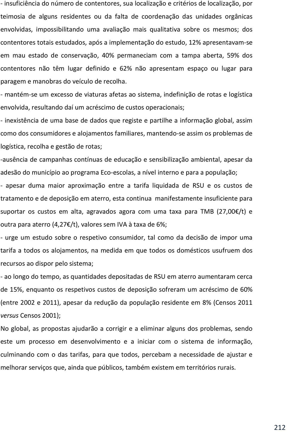 59% dos contentores não têm lugar definido e 62% não apresentam espaço ou lugar para paragem e manobras do veículo de recolha.