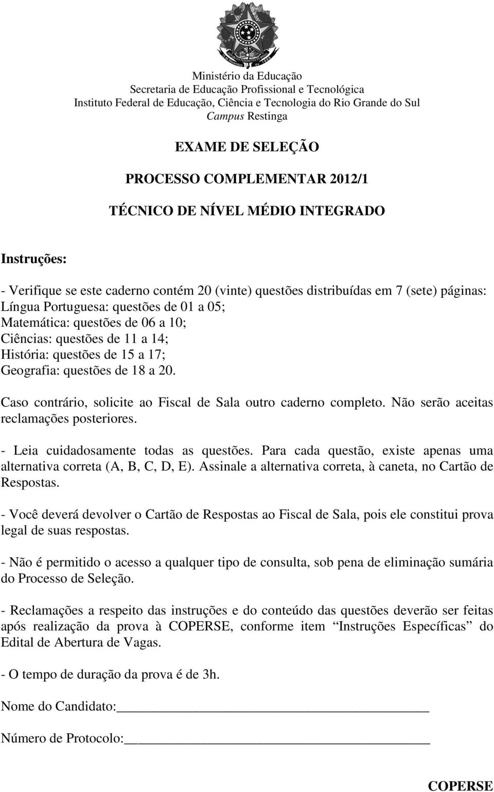 Matemática: questões de 06 a 10; Ciências: questões de 11 a 14; História: questões de 15 a 17; Geografia: questões de 18 a 20. Caso contrário, solicite ao Fiscal de Sala outro caderno completo.