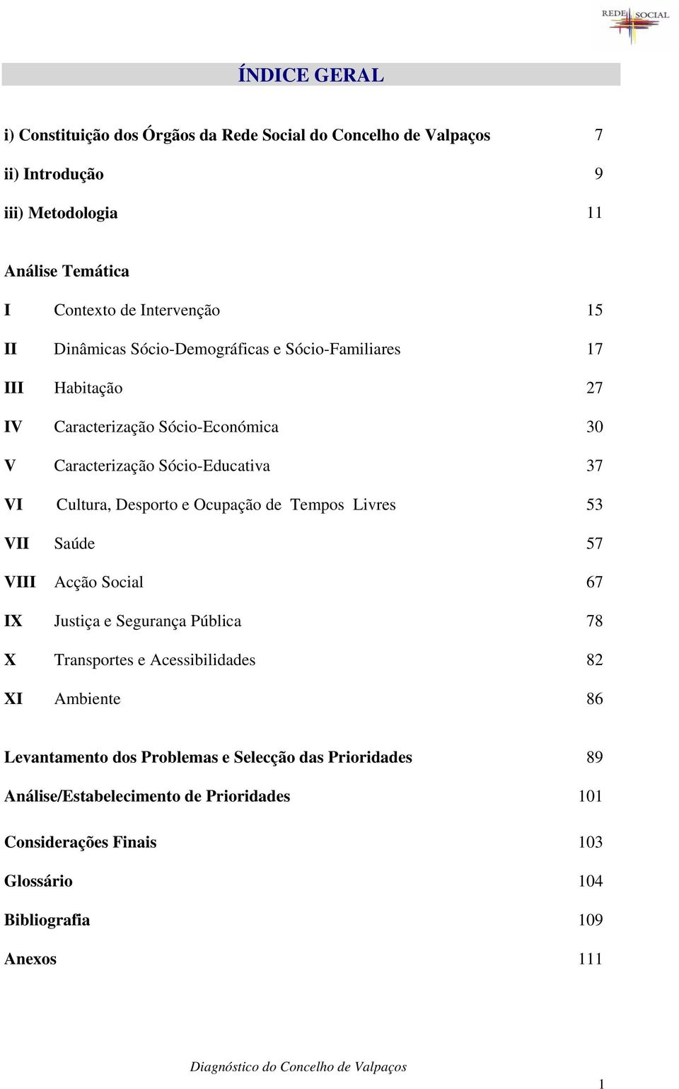 Desporto e Ocupação de Tempos Livres 53 VII Saúde 57 VIII Acção Social 67 IX Justiça e Segurança Pública 78 X Transportes e Acessibilidades 82 XI Ambiente 86